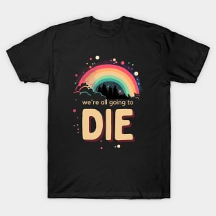 We're All Going To Die T-Shirt